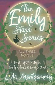 The Emily Starr Series; All Three Novels - Emily of New Moon, Emily Climbs and Emily's Quest