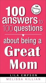 100 Answers About Being A Great Mom (100 Answers to 100 Questions)