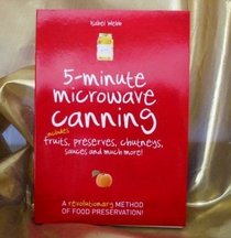 5-Minute Microwave Canning: Includes Fruits, Preserves, Chutneys, Sauces and more!