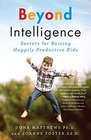 Beyond Intelligence: Secrets for Raising Happily Productive Kids