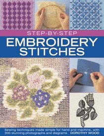 Step-by-Step Embroidery Stitches: Hand and machine embroidery techniques made simple, with 300 colour photographs and diagrams