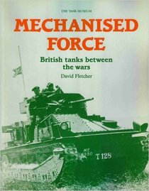 Mechanized Force: British Tanks Between the Wars