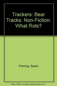 Trackers: Bear Tracks: Non-Fiction: What Rots?