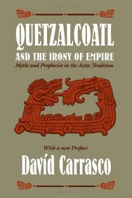 Quetzalcoatl and the Irony of Empire: Myths and Prophecies in the Aztec Tradition