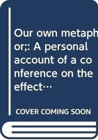 Our own metaphor;: A personal account of a conference on the effects of conscious purpose on human adaptation