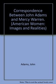 Correspondence Between John Adams and Mercy Warren. (American Women: Images and Realities)