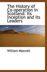 The History of Co-operation in Scotland: Its Inception and Its Leaders