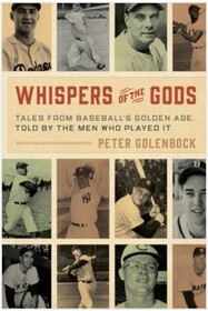 Whispers of the Gods: Tales from Baseball?s Golden Age, Told by the Men Who Played It