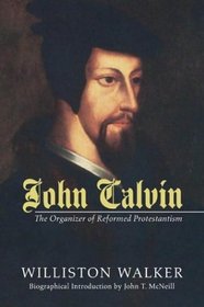 John Calvin: The Organizer of Reformed Protestantism