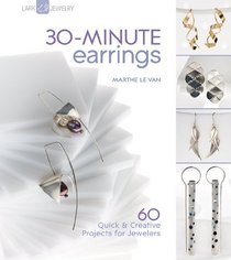 30-Minute Earrings: 60 Quick & Creative Projects for Jewelers