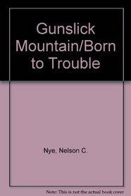 Gunslick Mountain/Born to Trouble (2 Books in 1)