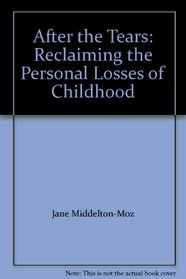After the Tears: Reclaiming the Personal Losses of Childhood