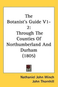 The Botanist's Guide V1-2: Through The Counties Of Northumberland And Durham (1805)