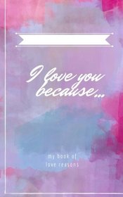 I Love you Because...: Customizable gift book