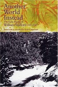 Another World Instead: The Early Poems of William Stafford, 1937-1947