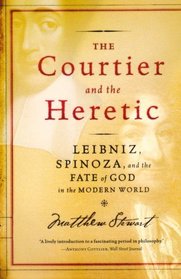 The Courtier and the Heretic: Leibniz, Spinoza and the Fate of God in the Modern World