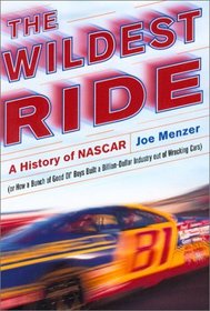 The Wildest Ride: A History of NASCAR (or How a Bunch of Good Ol' Boys Built a Billion-Dollar Industry out of Wrecking Cars)