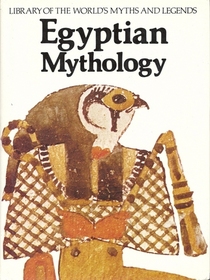 Egyptian Mythology: Library of the World's Myths and Legends (Library of the World's Myths and Legends)