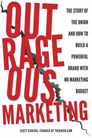 Outrageous Marketing: The Story of The Onion and How to Build a Powerful Brand with No Marketing Budget