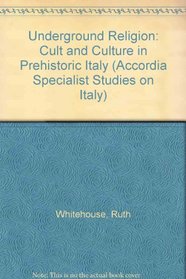 Underground Religion: Cult and Culture in Prehistoric Italy (Accordia Specialist Studies on Italy)