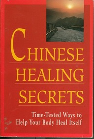 Chinese Healing Secrets: Time Tested Ways to Help You Body Heal Itself