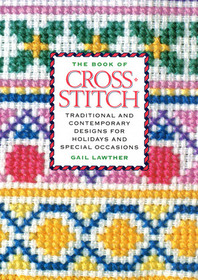 The Book of Cross-Stitch: Traditional and Contemporary Designs for Holidays and Special Occasions