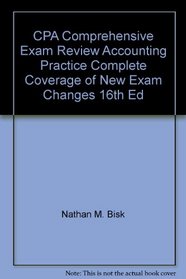 CPA Comprehensive Exam Review Accounting Practice Complete Coverage of New Exam Changes 16th Ed