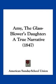 Amy, The Glass-Blower's Daughter: A True Narrative (1847)