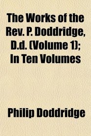 The Works of the Rev. P. Doddridge, D.d. (Volume 1); In Ten Volumes