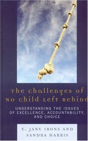 The Challenges of No Child Left Behind: Understanding the Issues of Excellence, Accountability, and Choice