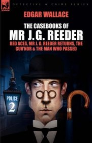 The Casebooks of Mr J. G. Reeder: Book 2-Red Aces, Mr J. G. Reeder Returns, The Guv'nor & The Man Who Passed