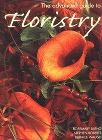 The Advanced Guide to Floristry (Success With Gardening)