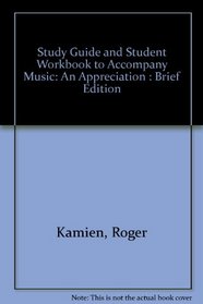 Study Guide and Student Workbook to Accompany Music: An Appreciation : Brief Edition