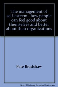 The management of self-esteem: How people can feel good about themselves and better about their organizations (A Spectrum book)