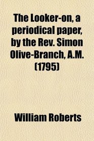 The Looker-on, a periodical paper, by the Rev. Simon Olive-Branch, A.M. (1795)