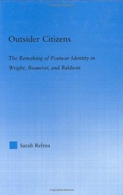Outsider Citizens: The Remaking of Postwar Identity in Wright, Beauvoir, and Baldwin (Literary Criticism and Cultural Theory)