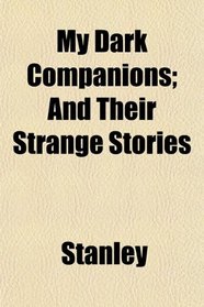 My Dark Companions; And Their Strange Stories