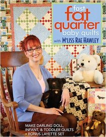 Fast, Fat Quarter Baby Quilts with M'Liss Rae Hawley: Make Darling Doll, Infant, & Toddler Quilts - Bonus Layette Set