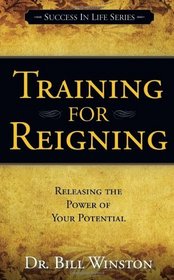 Training for Reigning-Releasing the Power of Your Potential (Success in Life Series)