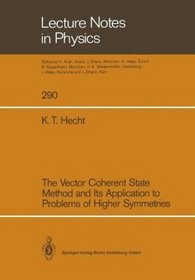 The Vector Coherent State Method and Its Application to Problems of Higher Symmetries (Lecture Notes in Physics)