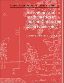 Astronomy and Mathematics in Ancient China: The 'Zhou Bi Suan Jing' (Needham Research Institute Studies)