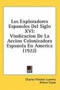 Los Exploradores Espanoles Del Siglo XVI: Vindicacion De La Accion Colonizadora Espanola En America (1922) (Spanish Edition)