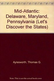 Mid Atlantic: Delaware, Maryland, Pennsylvania (Lets Discover the States)