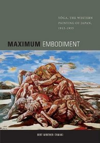Maximum Embodiment: Yoga, the Western Painting of Japan, 1912-1955