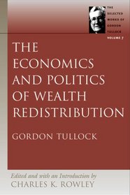 ECONOMICS AND POLITICS OF WEALTH REDISTRIBUTION (Selected Works of Gordon Tullock)