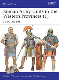 Roman Army Units in the Western Provinces (1): 31 BC-AD 195 (Men-at-Arms)