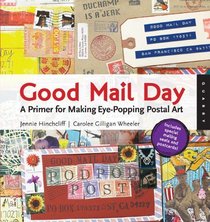Good Mail Day: A Primer for Making Eye-Popping Postal Art