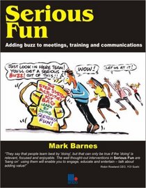 Serious Fun: Adding Buzz to Meetings, Training and Communications