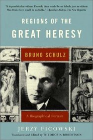 Regions of the Great Heresy: Bruno Schulz, A Biographical Portrait