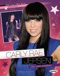 Carly Rae Jepsen: Call Her Amazing (Pop Culture Bios: Superstars)